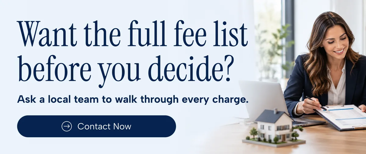 Want the full fee list before you decide? Ask a local team to walk through every charge. Contact now